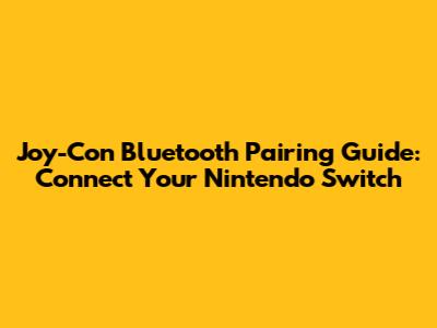 Joy-Con Bluetooth Pairing Guide: Connect Your Nintendo Switch