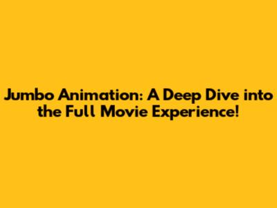 Jumbo Animation: A Deep Dive into the Full Movie Experience!