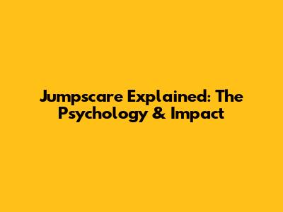 Jumpscare Explained: The Psychology & Impact