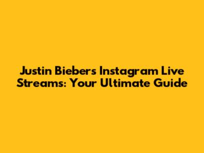 Justin Bieber's Instagram Live Streams: Your Ultimate Guide