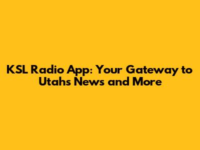 KSL Radio App: Your Gateway to Utah's News and More