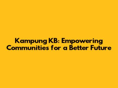 Kampung KB: Empowering Communities for a Better Future