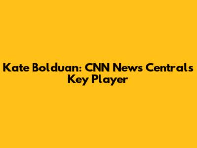 Kate Bolduan: CNN News Central's Key Player