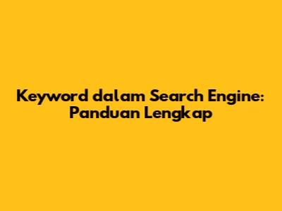 Keyword dalam Search Engine: Panduan Lengkap