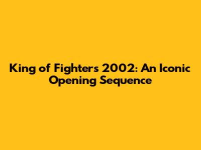 King of Fighters 2002: An Iconic Opening Sequence