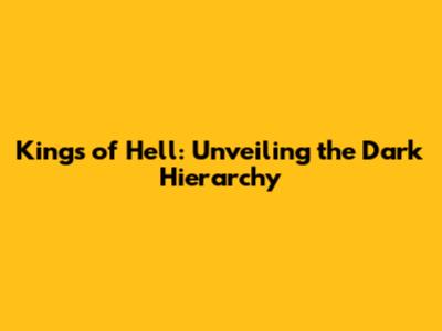 Kings of Hell: Unveiling the Dark Hierarchy
