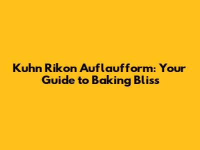 Kuhn Rikon Auflaufform: Your Guide to Baking Bliss