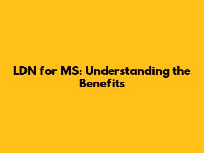 LDN for MS: Understanding the Benefits