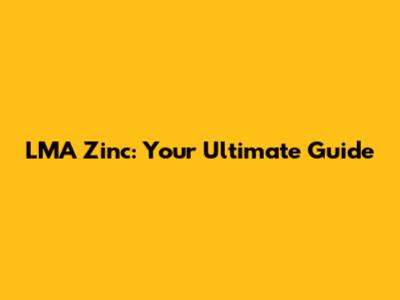 LMA Zinc: Your Ultimate Guide