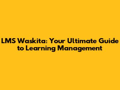 LMS Waskita: Your Ultimate Guide to Learning Management