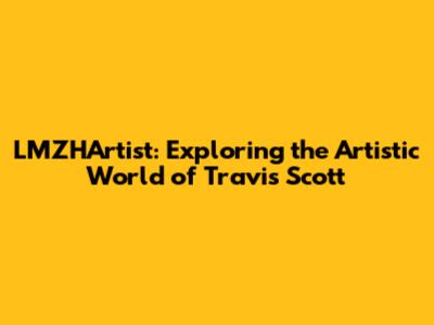 LMZHArtist: Exploring the Artistic World of Travis Scott