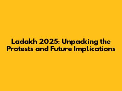 Ladakh 2025: Unpacking the Protests and Future Implications