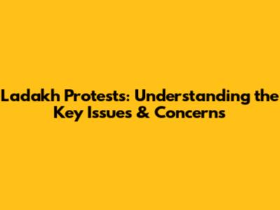 Ladakh Protests: Understanding the Key Issues & Concerns
