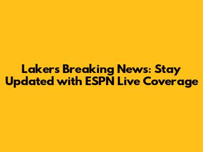 Lakers Breaking News: Stay Updated with ESPN Live Coverage