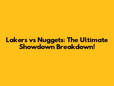 Lakers vs Nuggets: The Ultimate Showdown Breakdown!