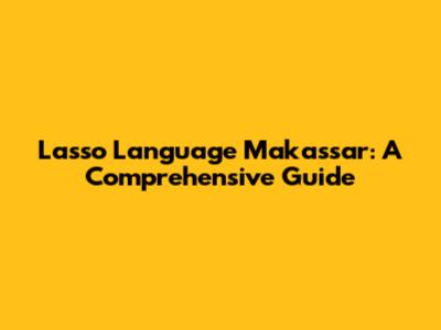 Lasso Language Makassar: A Comprehensive Guide