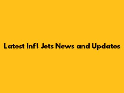 Latest Infl Jets News and Updates