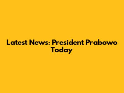 Latest News: President Prabowo Today