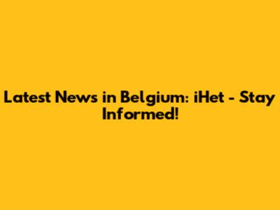 Latest News in Belgium: iHet - Stay Informed!