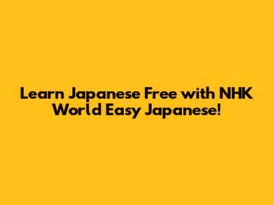 Learn Japanese Free with NHK World Easy Japanese!