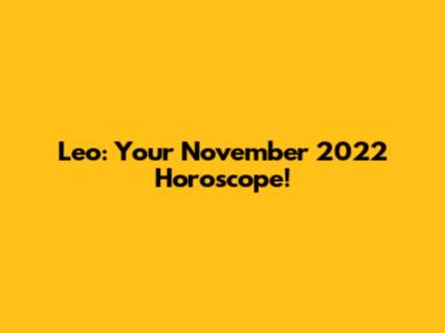 Leo: Your November 2022 Horoscope!