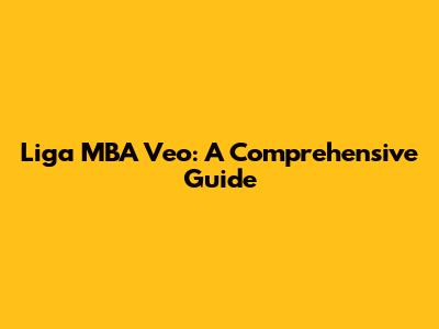 Liga MBA Veo: A Comprehensive Guide