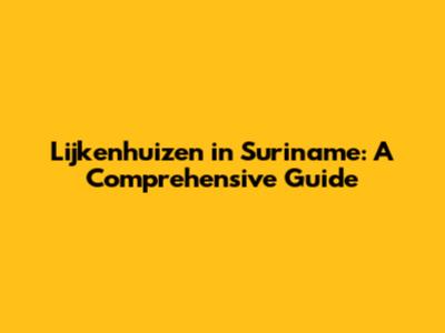 Lijkenhuizen in Suriname: A Comprehensive Guide