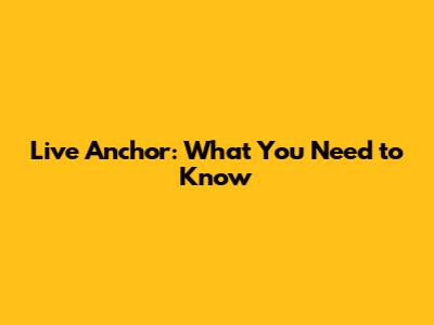 Live Anchor: What You Need to Know