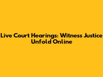 Live Court Hearings: Witness Justice Unfold Online