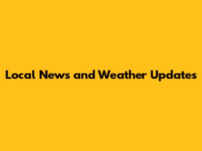 Local News and Weather Updates