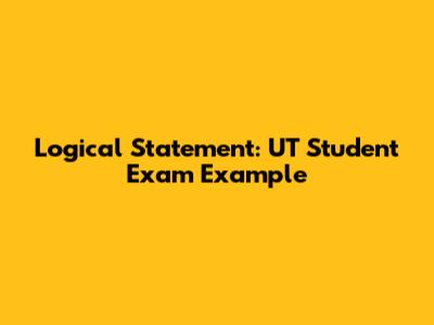 Logical Statement: UT Student Exam Example