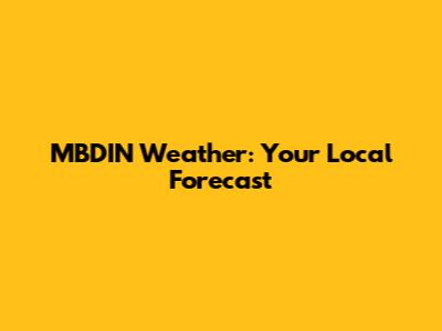 MBDIN Weather: Your Local Forecast