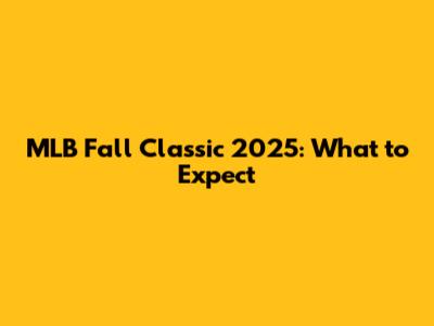 MLB Fall Classic 2025: What to Expect