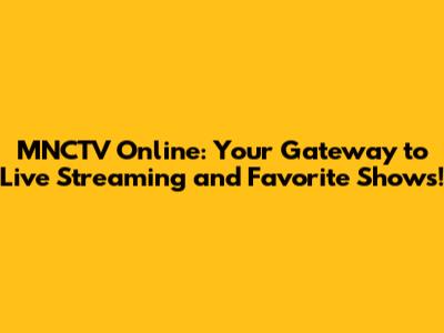 MNCTV Online: Your Gateway to Live Streaming and Favorite Shows!