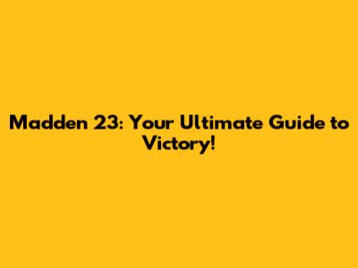 Madden 23: Your Ultimate Guide to Victory!