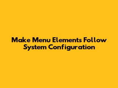 Make Menu Elements Follow System Configuration