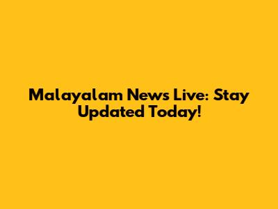 Malayalam News Live: Stay Updated Today!