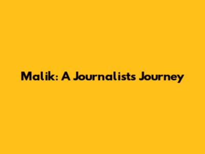 Malik: A Journalist's Journey