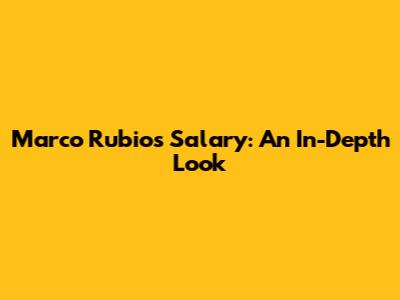 Marco Rubio's Salary: An In-Depth Look