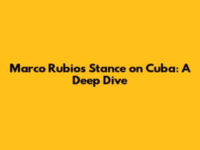 Marco Rubio's Stance on Cuba: A Deep Dive