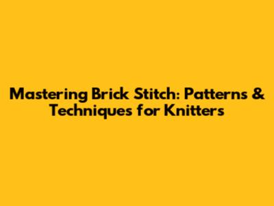 Mastering Brick Stitch: Patterns & Techniques for Knitters