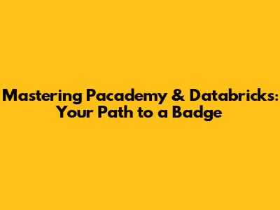 Mastering Pacademy & Databricks: Your Path to a Badge