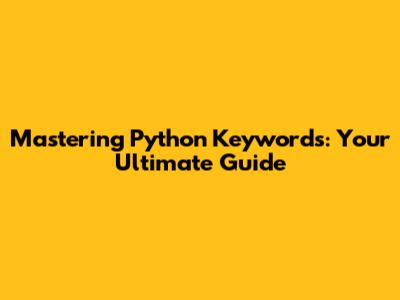 Mastering Python Keywords: Your Ultimate Guide