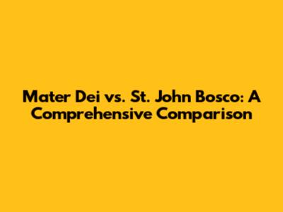 Mater Dei vs. St. John Bosco: A Comprehensive Comparison