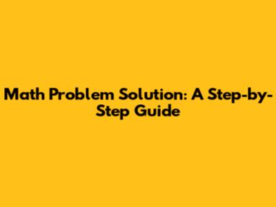 Math Problem Solution: A Step-by-Step Guide