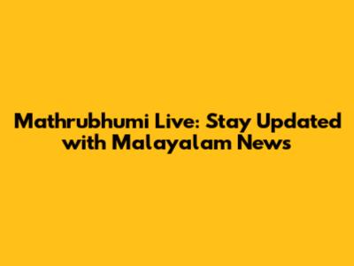 Mathrubhumi Live: Stay Updated with Malayalam News