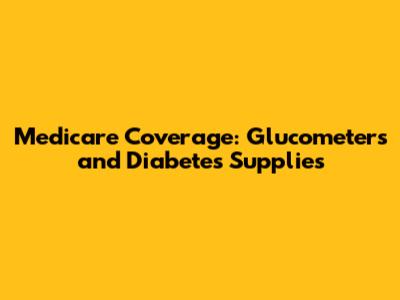 Medicare Coverage: Glucometers and Diabetes Supplies