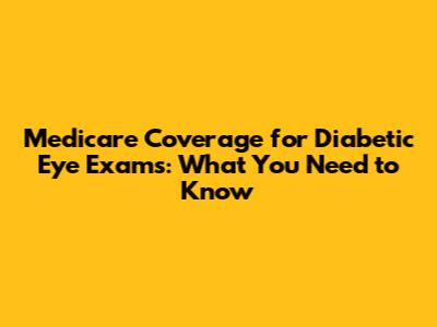 Medicare Coverage for Diabetic Eye Exams: What You Need to Know