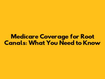 Medicare Coverage for Root Canals: What You Need to Know