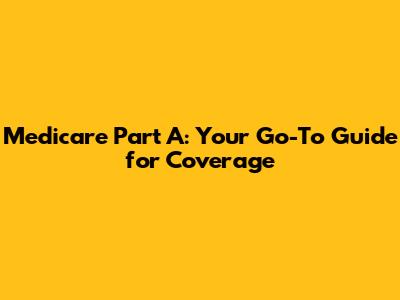 Medicare Part A: Your Go-To Guide for Coverage
